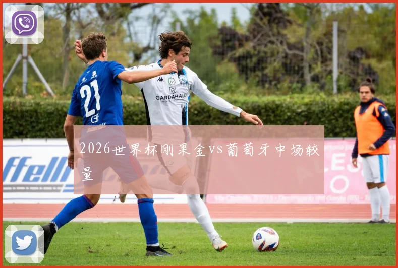 2026世界杯刚果金vs葡萄牙中场较量