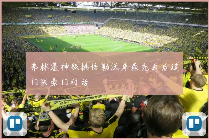 弗林蓬神级挑传勒沃库森先丢后追门兴豪门对话