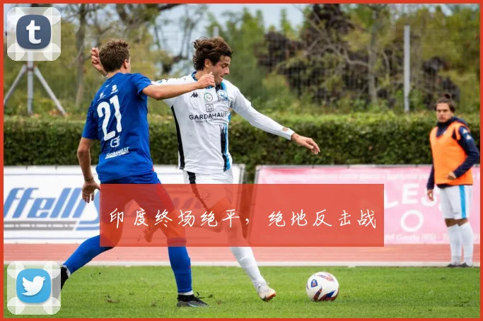印度终场绝平,绝地反击战