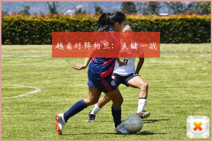 越南对阵约旦：关键一战
