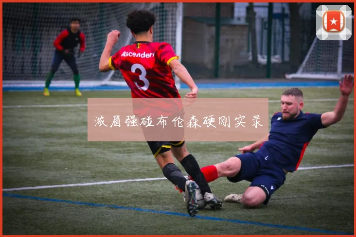 浓眉强碰布伦森硬刚实录
