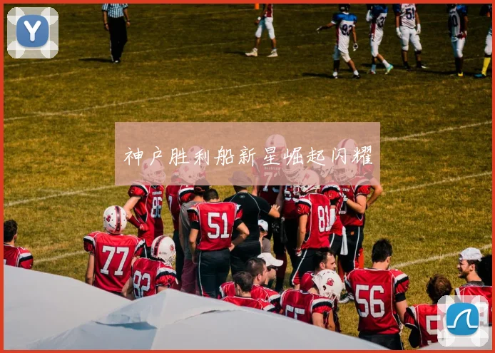 神户胜利船新星崛起闪耀