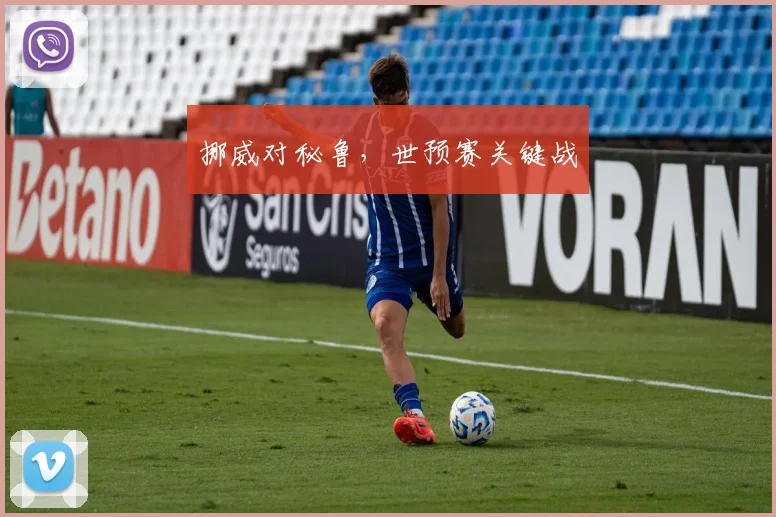 挪威对秘鲁，世预赛关键战