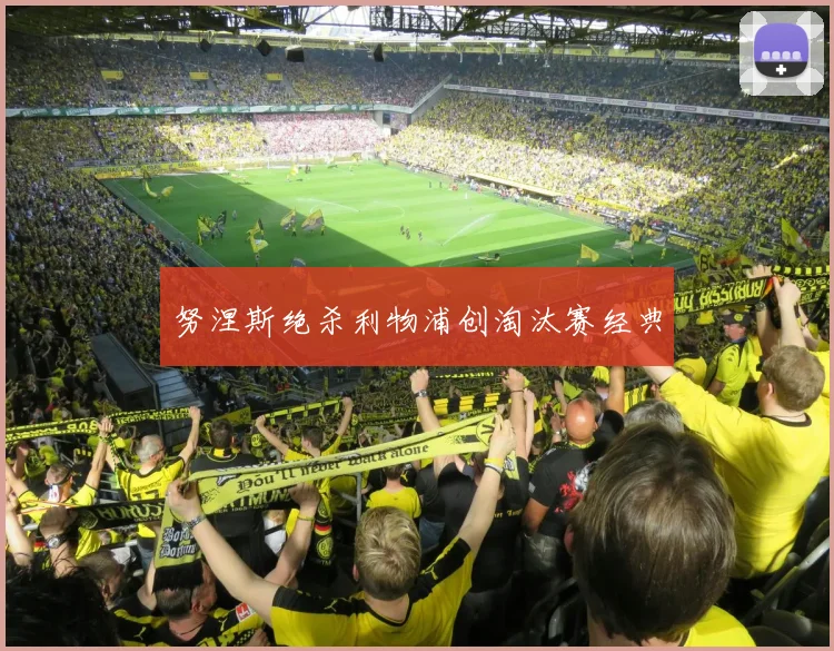 努涅斯绝杀利物浦创淘汰赛经典