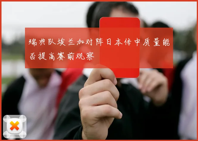 瑞典队埃兰加对阵日本传中质量能否提高赛前观察